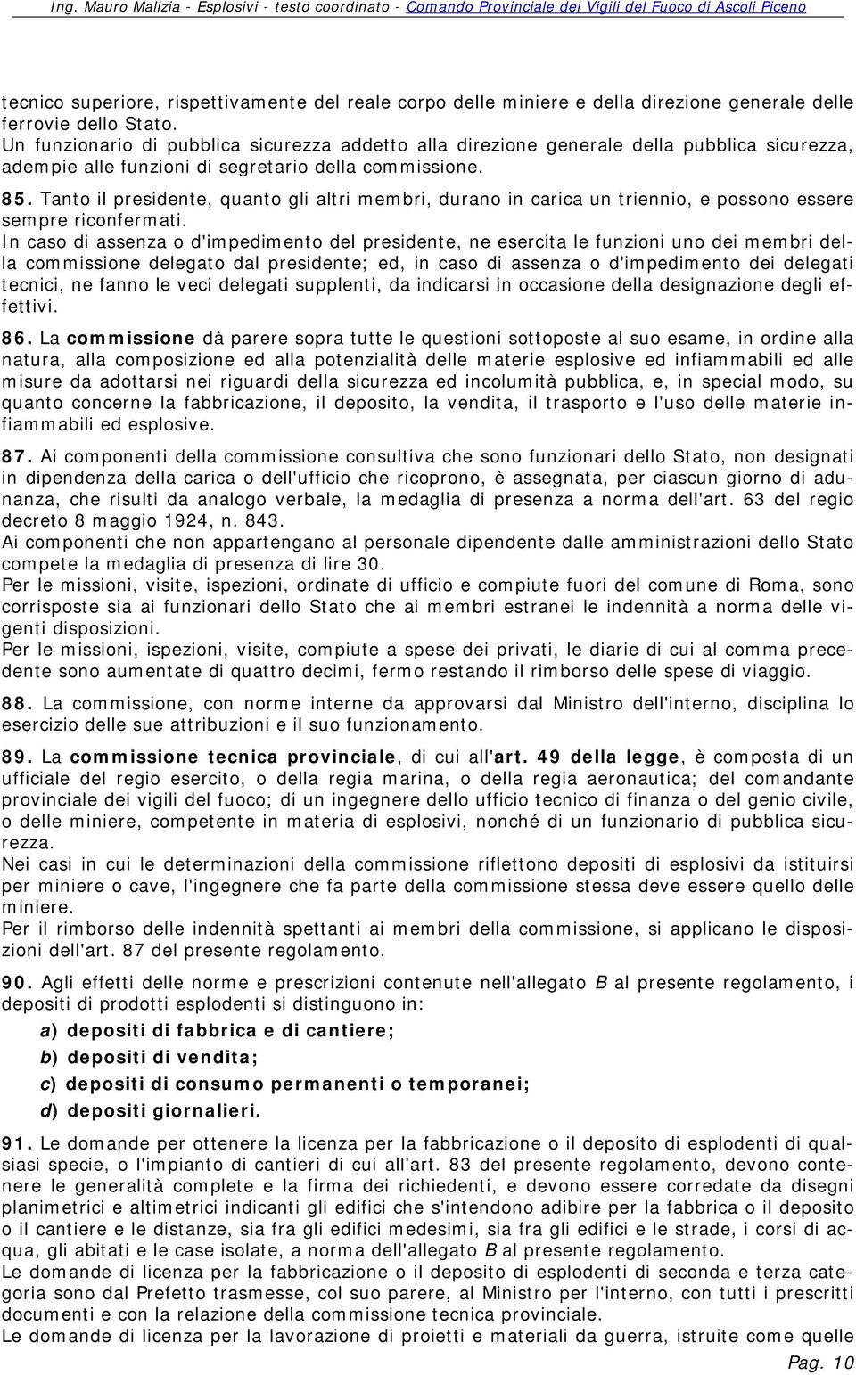 Tanto il presidente, quanto gli altri membri, durano in carica un triennio, e possono essere sempre riconfermati.