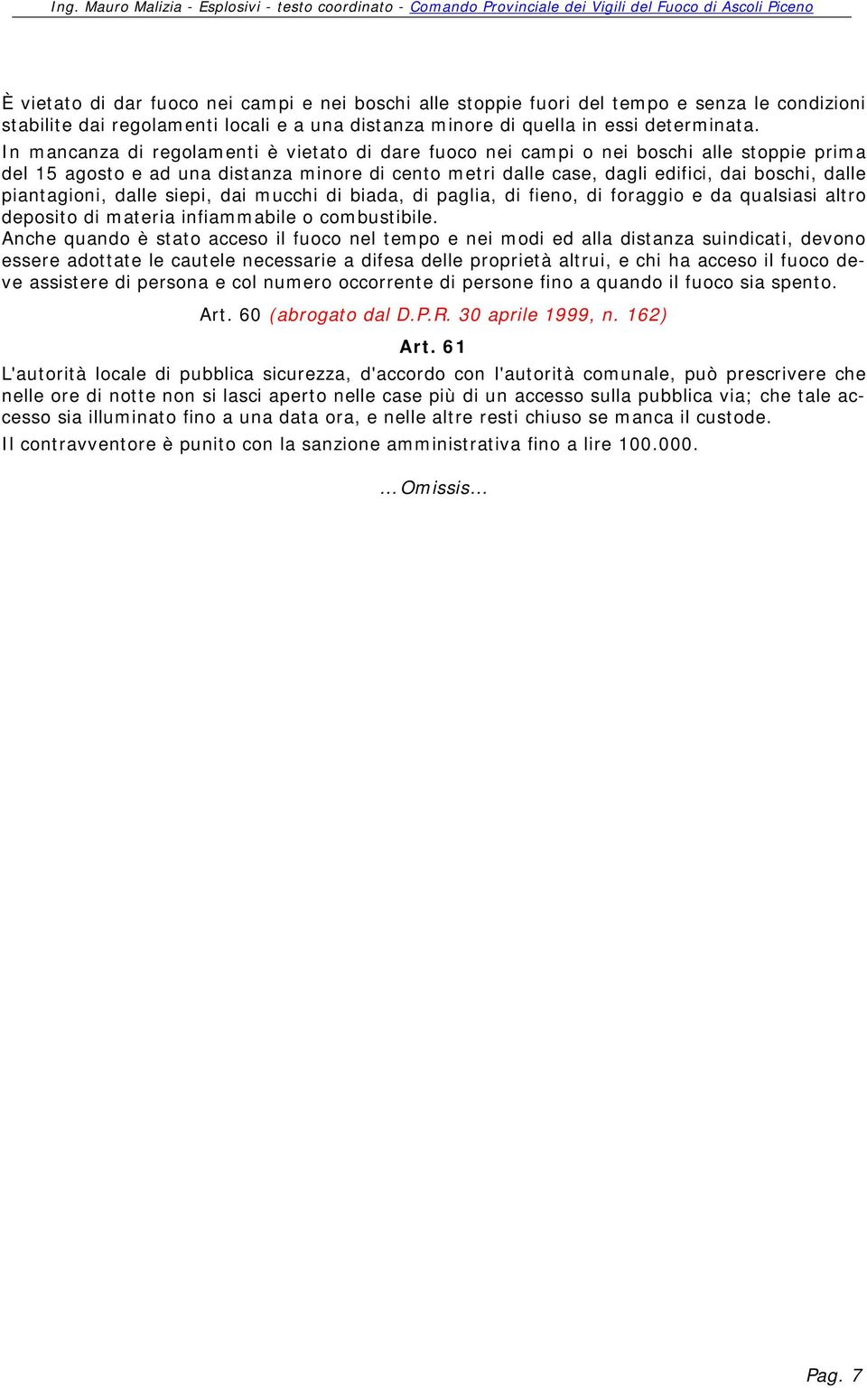 piantagioni, dalle siepi, dai mucchi di biada, di paglia, di fieno, di foraggio e da qualsiasi altro deposito di materia infiammabile o combustibile.