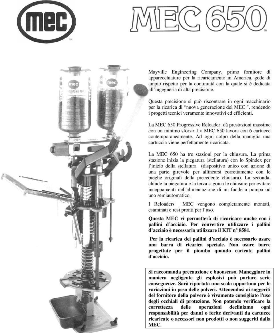 La MEC 650 Progressive Reloader dà prestazioni massime con un minimo sforzo. La MEC 650 lavora con 6 cartucce contemporaneamente.