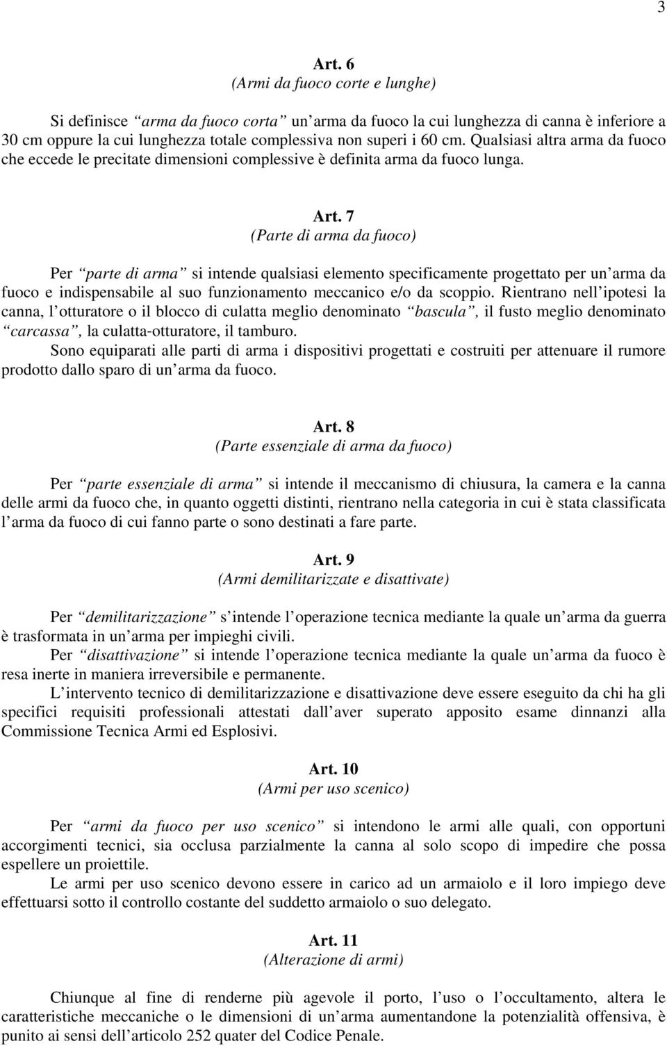 7 (Parte di arma da fuoco) Per parte di arma si intende qualsiasi elemento specificamente progettato per un arma da fuoco e indispensabile al suo funzionamento meccanico e/o da scoppio.