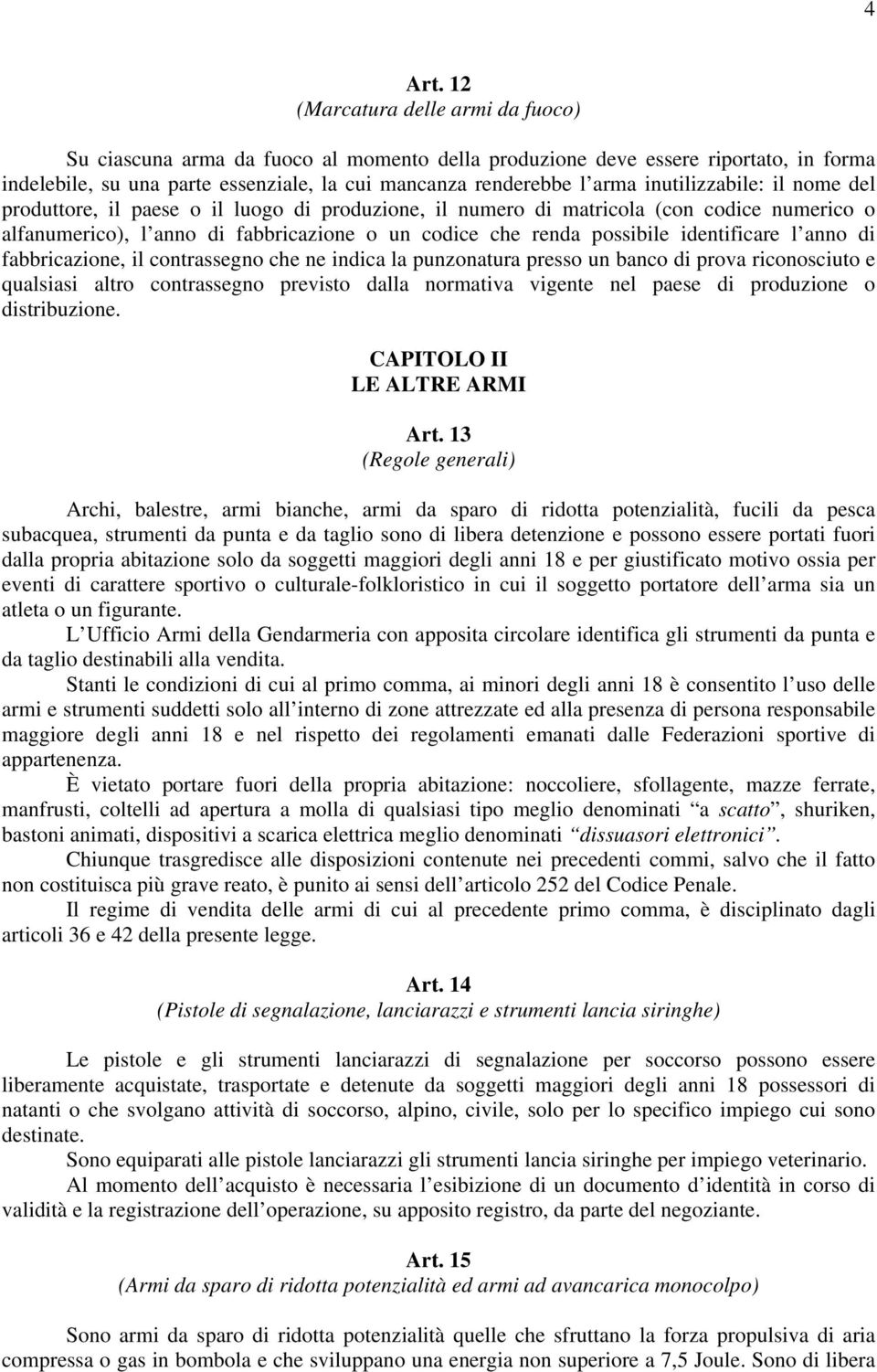 inutilizzabile: il nome del produttore, il paese o il luogo di produzione, il numero di matricola (con codice numerico o alfanumerico), l anno di fabbricazione o un codice che renda possibile