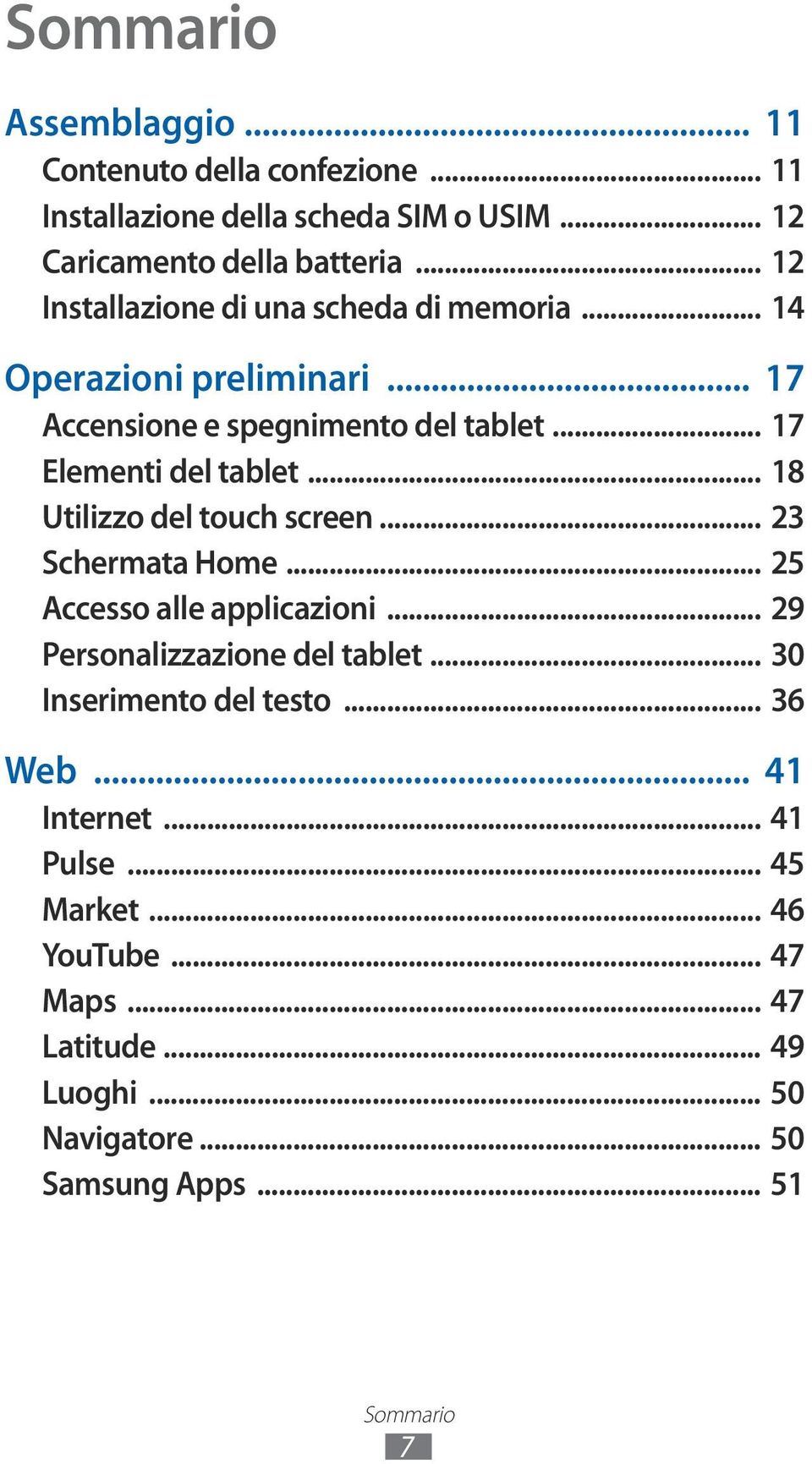 .. 18 Utilizzo del touch screen... 23 Schermata Home... 25 Accesso alle applicazioni... 29 Personalizzazione del tablet.