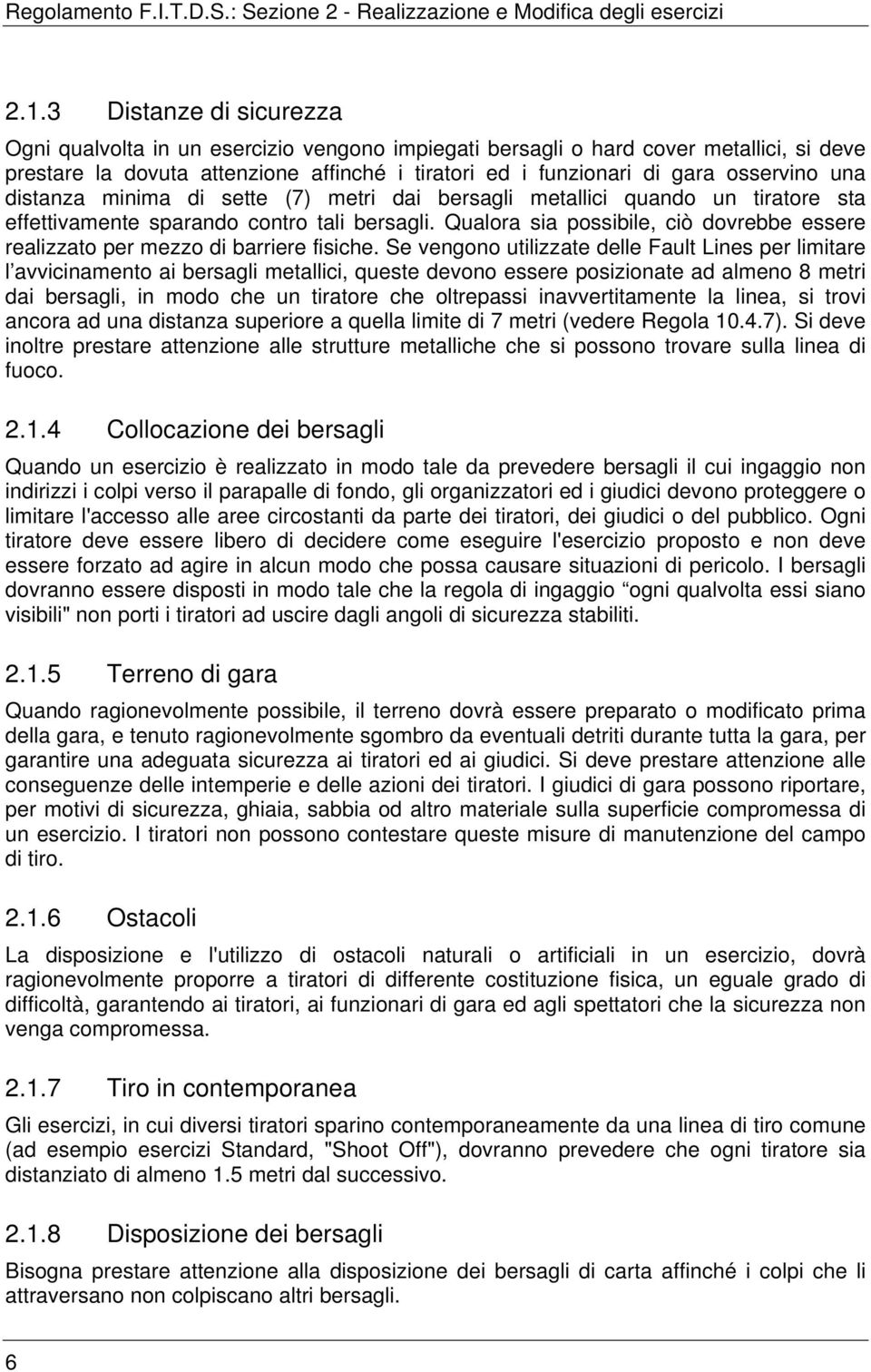 una distanza minima di sette (7) metri dai bersagli metallici quando un tiratore sta effettivamente sparando contro tali bersagli.