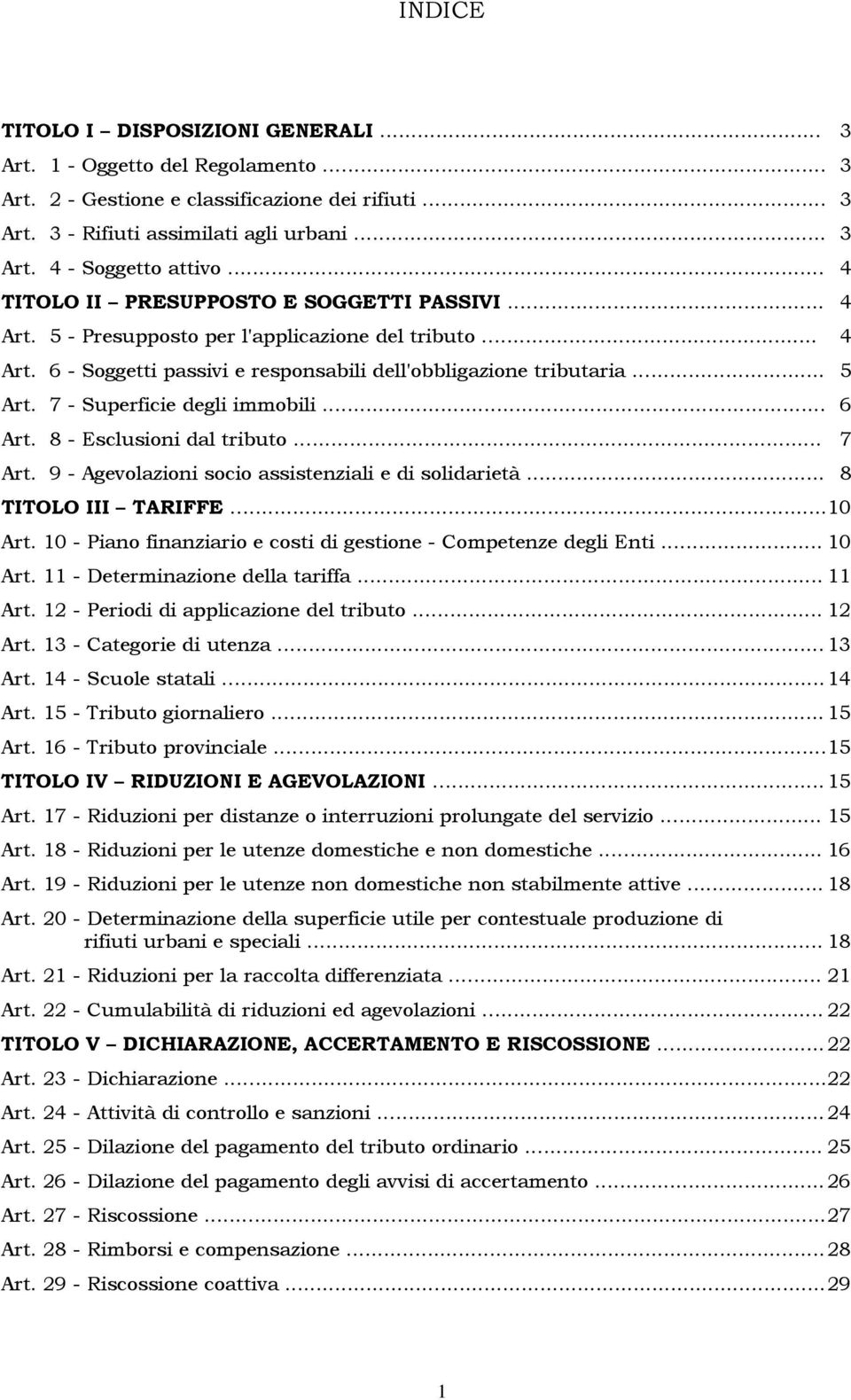 7 - Superficie degli immobili... 6 Art. 8 - Esclusioni dal tributo... 7 Art. 9 - Agevolazioni socio assistenziali e di solidarietà... 8 TITOLO III TARIFFE... 10 Art.