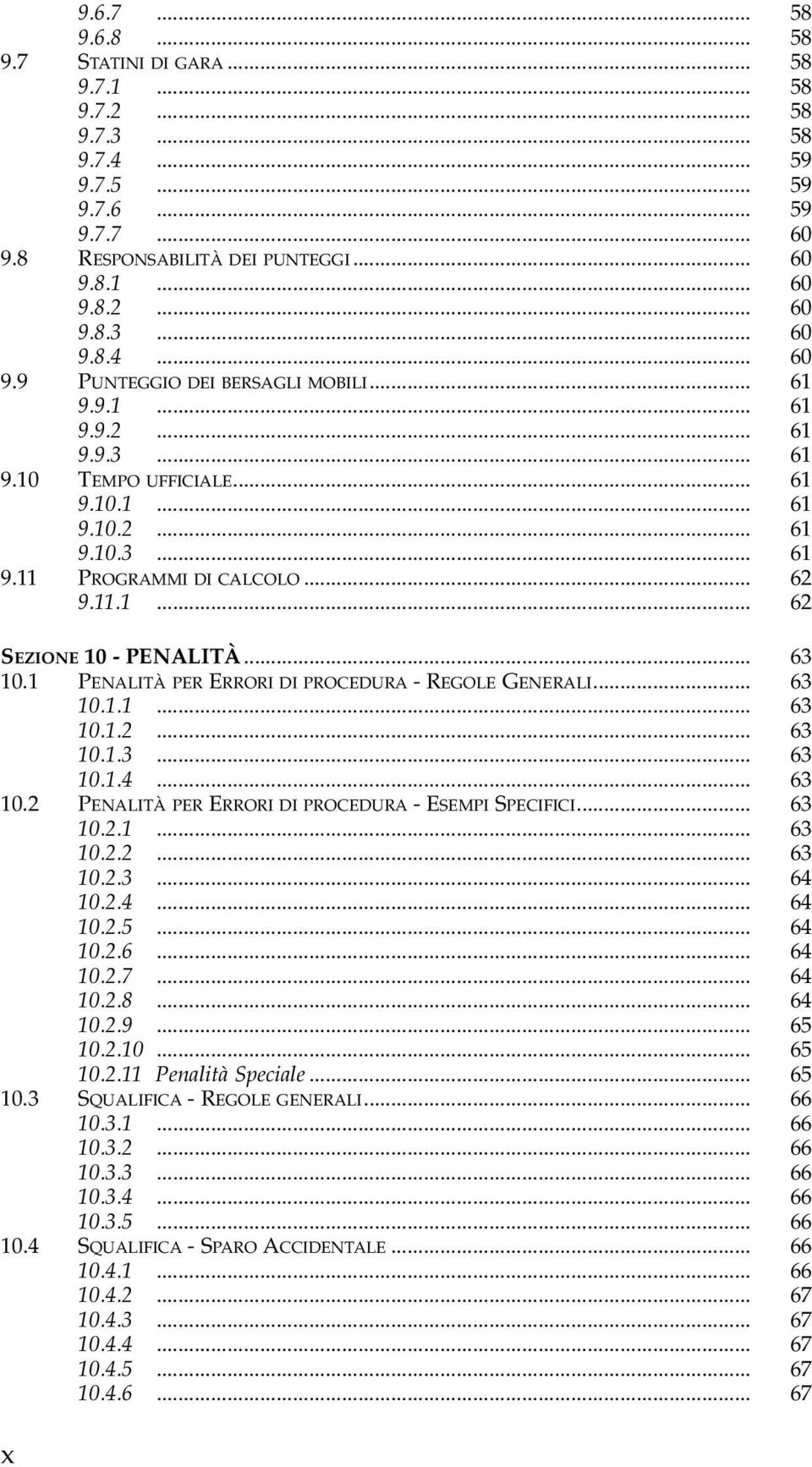 1 PENALITÀ PER ERRORI DI PROCEDURA - REGOLE GENERALI... 63 10.1.1... 63 10.1.2... 63 10.1.3... 63 10.1.4... 63 10.2 PENALITÀ PER ERRORI DI PROCEDURA - ESEMPI SPECIFICI... 63 10.2.1... 63 10.2.2... 63 10.2.3... 64 10.