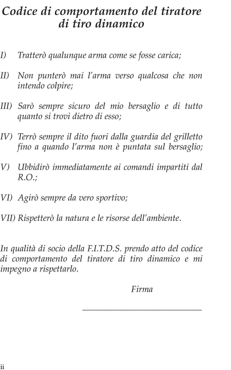 quando l arma non è puntata sul bersaglio; V) Ubbidirò immediatamente ai comandi impartiti dal R.O.