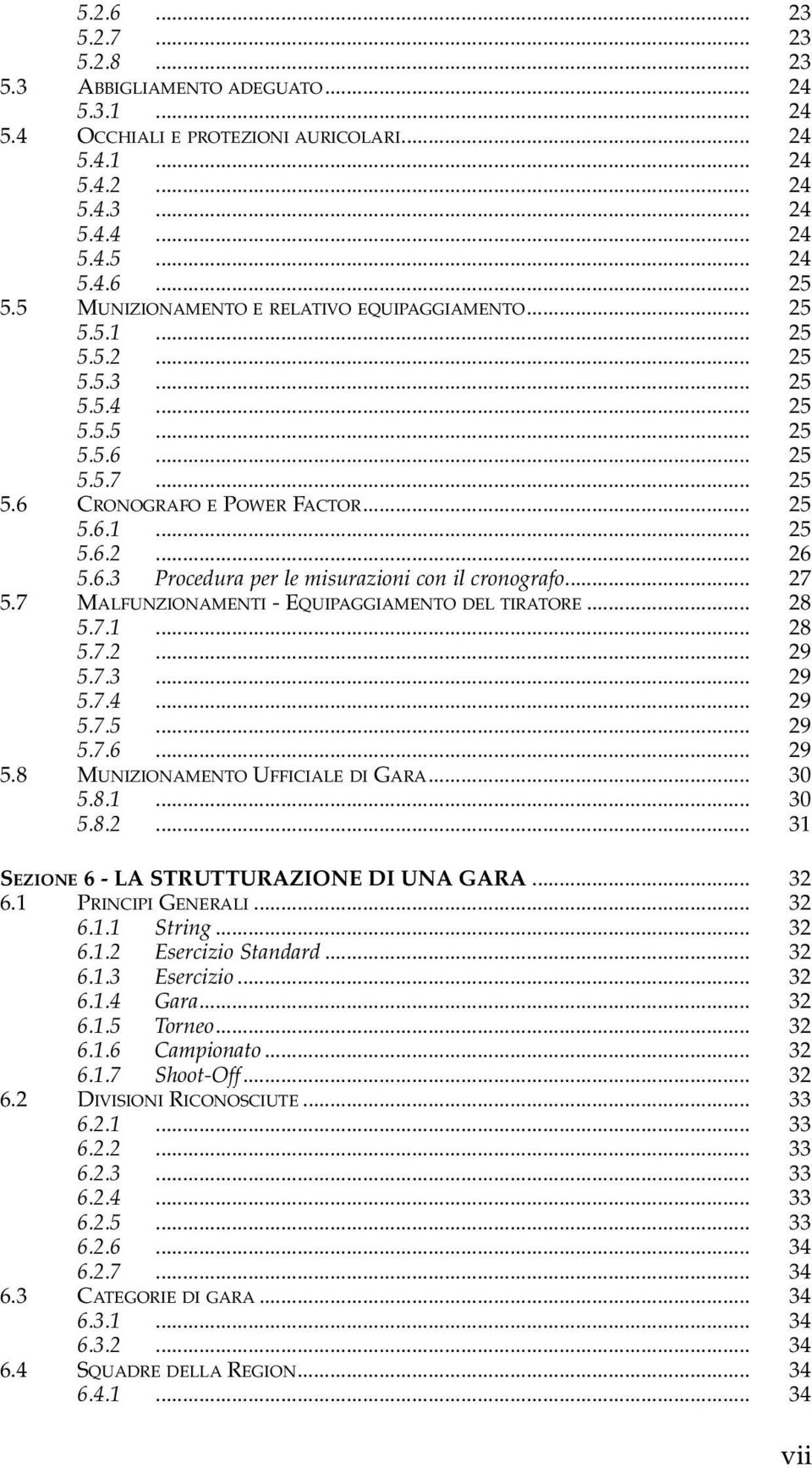 .. 27 5.7 MALFUNZIONAMENTI - EQUIPAGGIAMENTO DEL TIRATORE... 28 5.7.1... 28 5.7.2... 29 5.7.3... 29 5.7.4... 29 5.7.5... 29 5.7.6... 29 5.8 MUNIZIONAMENTO UFFICIALE DI GARA... 30 5.8.1... 30 5.8.2... 31 SEZIONE 6 - LA STRUTTURAZIONE DI UNA GARA.