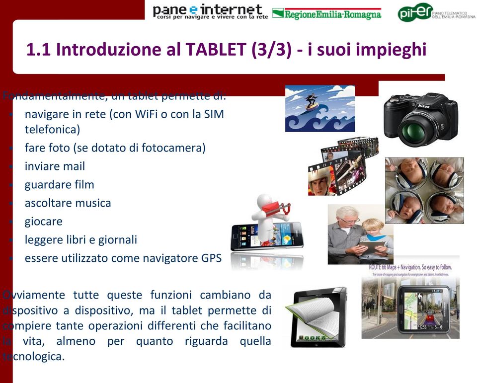 giornali essere utilizzato come navigatore GPS Ovviamente tutte queste funzioni cambiano da dispositivo a dispositivo, ma il