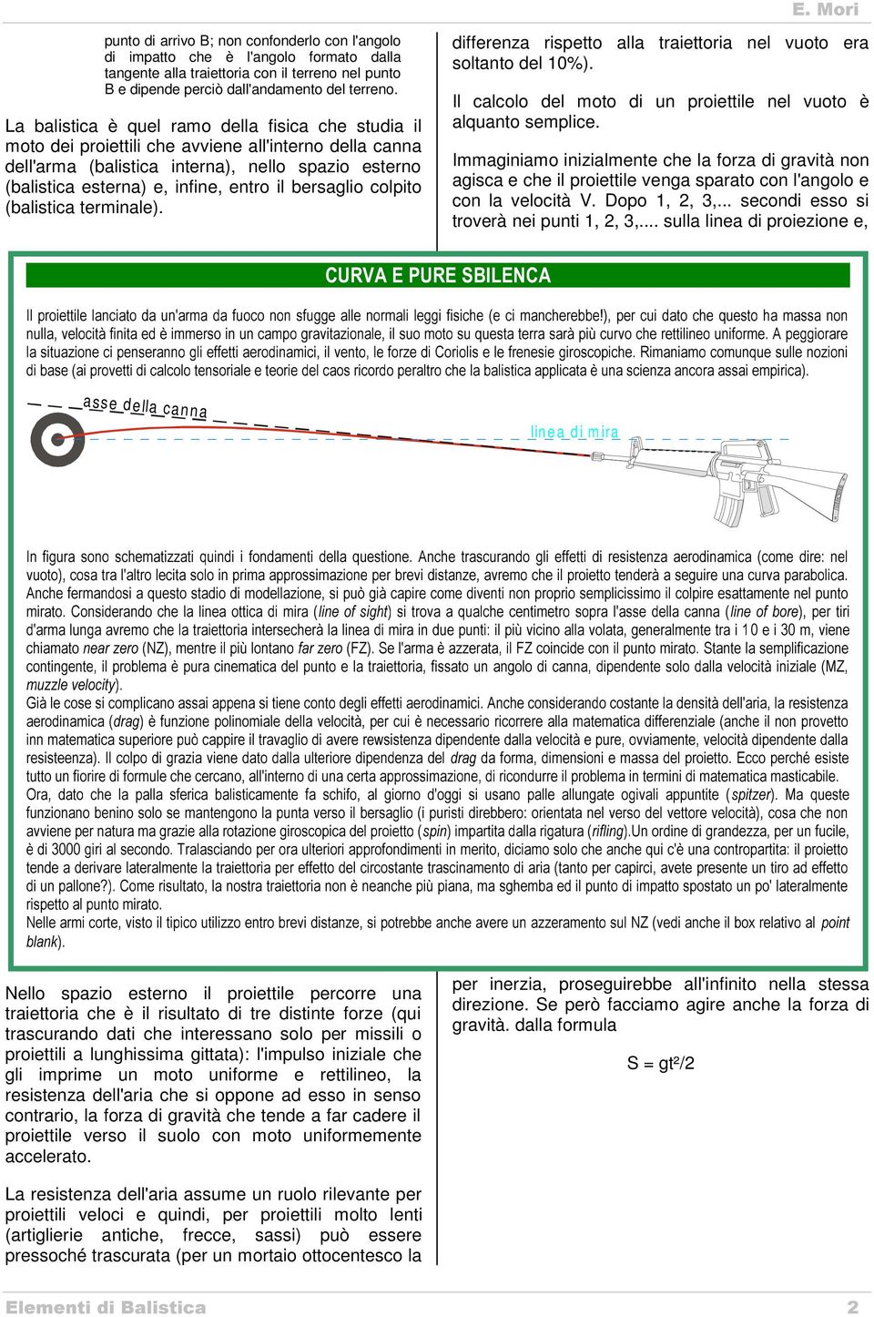 bersaglio colpito (balistica terminale). differenza rispetto alla traiettoria nel vuoto era soltanto del 10). Il calcolo del moto di un proiettile nel vuoto è alquanto semplice.