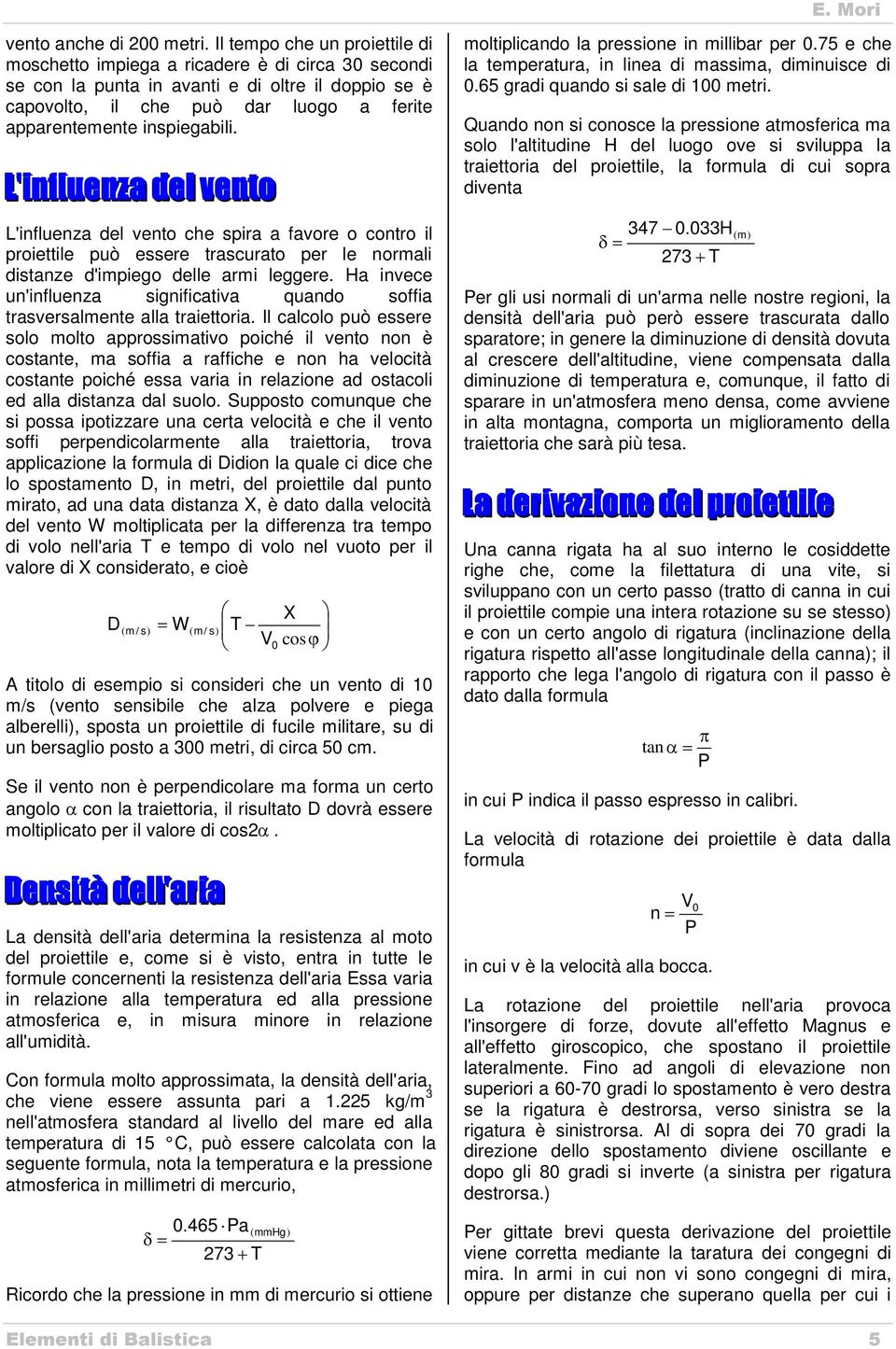 inspiegabili. L'influenza del vento che spira a favore o contro il proiettile può essere trascurato per le normali distanze d'impiego delle armi leggere.