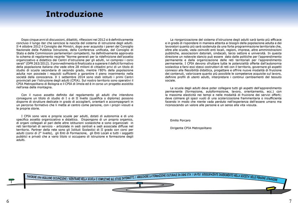 parlamentari competenti, ha definitivamente approvato lo schema di regolamento recante Norme generali per la ridefinizione dell assetto organizzativo e didattico dei Centri d istruzione per gli