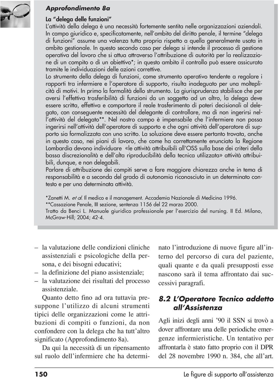 In questo secondo caso per delega si intende il processo di gestione operativa del lavoro che si attua attraverso l attribuzione di autorità per la realizzazione di un compito o di un obiettivo*; in