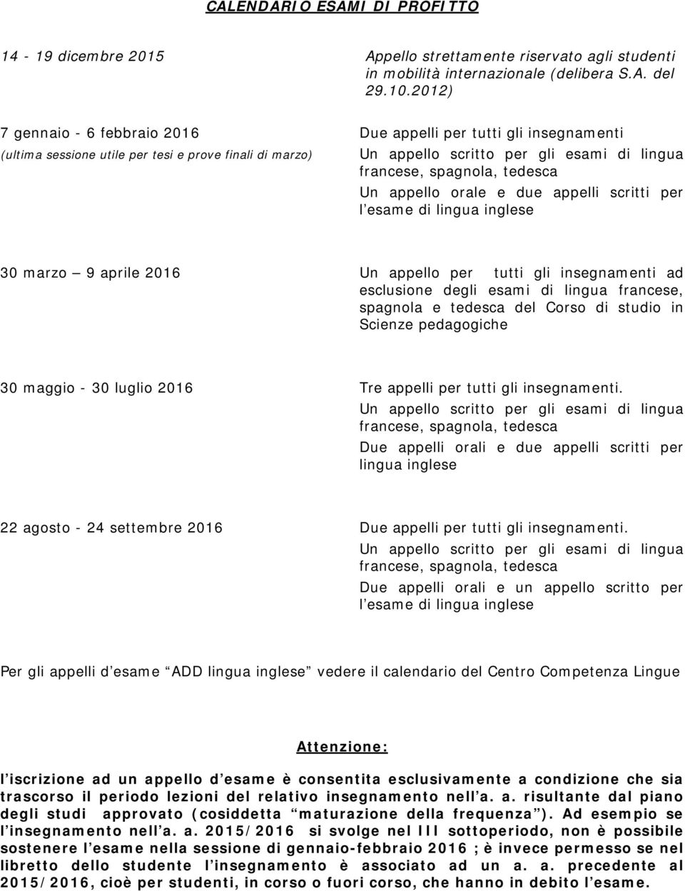 tedesca Un appello orale e due appelli scritti per l esame di lingua inglese 30 marzo 9 aprile 2016 Un appello per tutti gli insegnamenti ad esclusione degli esami di lingua francese, spagnola e