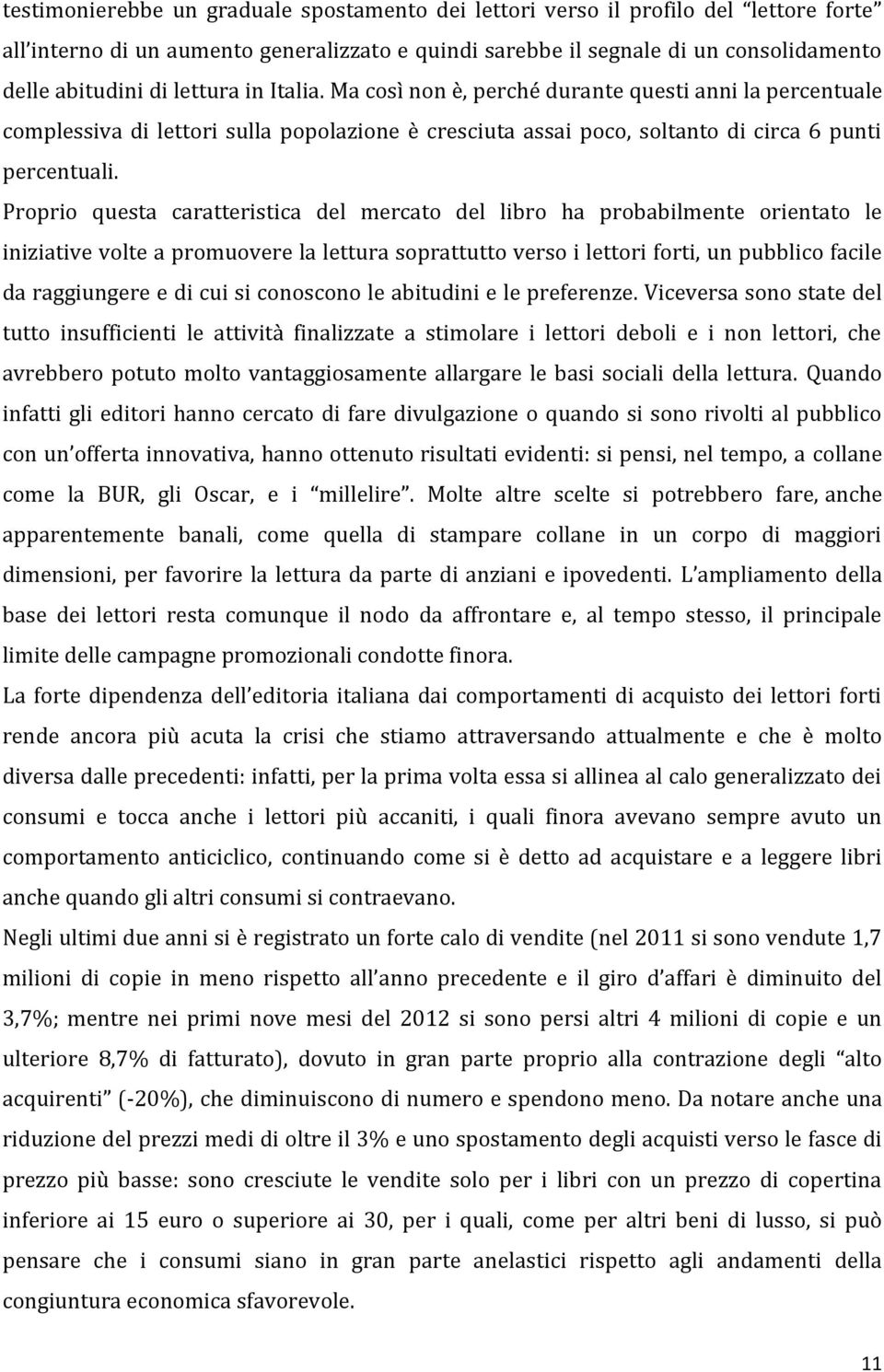 Proprio questa caratteristica del mercato del libro ha probabilmente orientato le iniziative volte a promuovere la lettura soprattutto verso i lettori forti, un pubblico facile da raggiungere e di