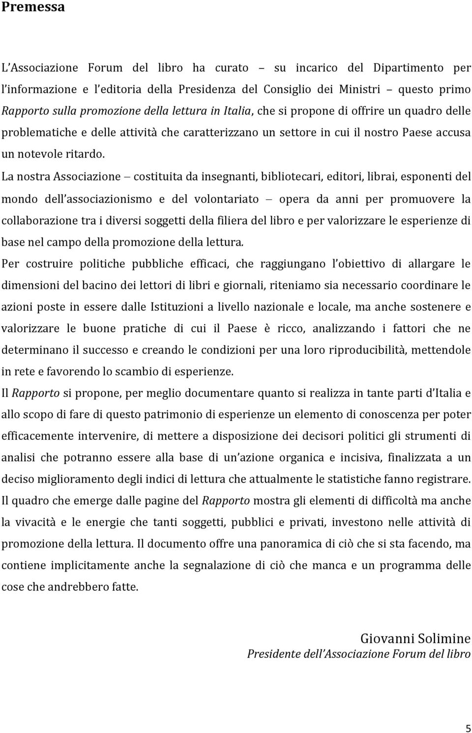 La nostra Associazione costituita da insegnanti, bibliotecari, editori, librai, esponenti del mondo dell associazionismo e del volontariato opera da anni per promuovere la collaborazione tra i