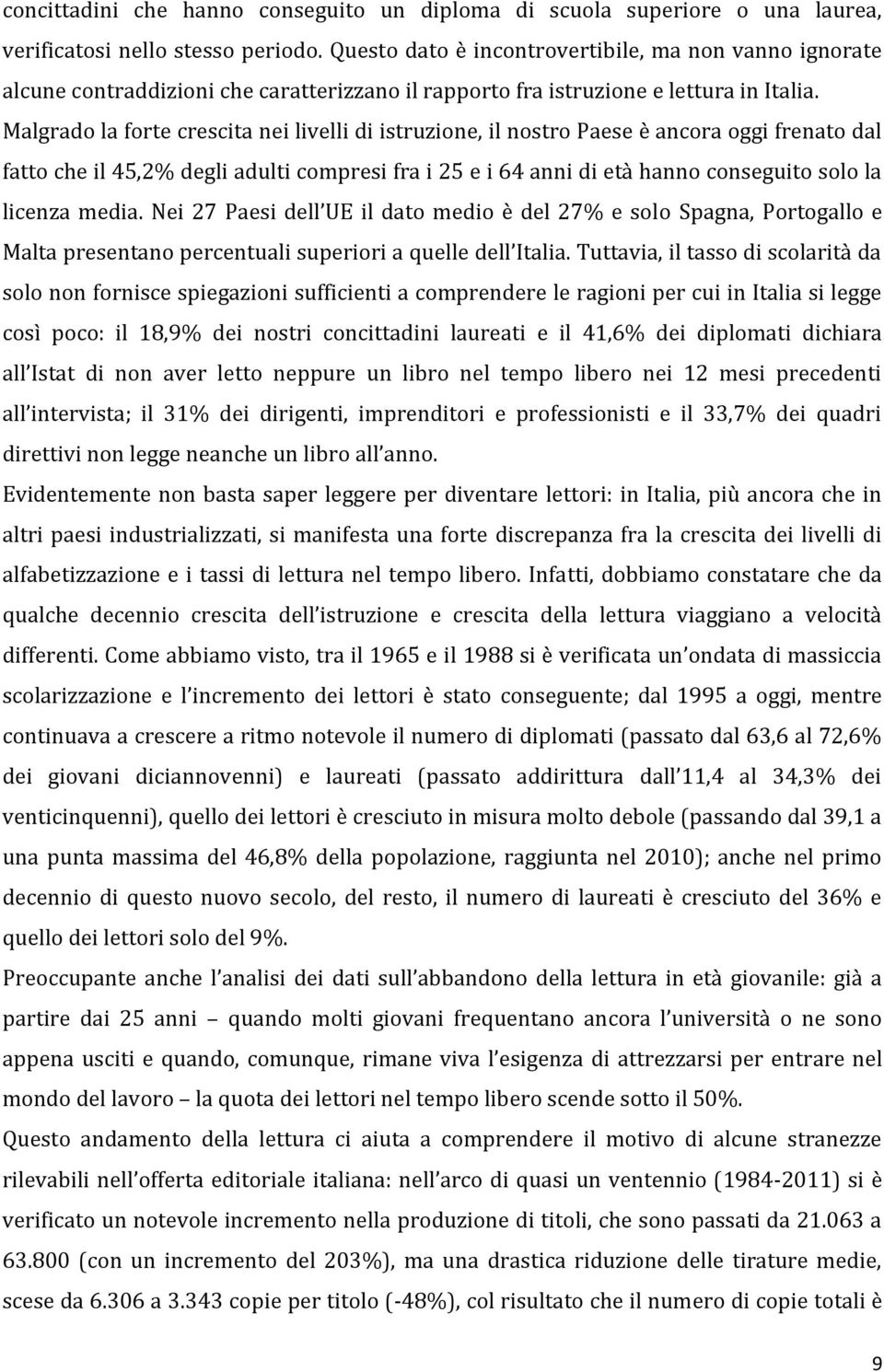 Malgrado la forte crescita nei livelli di istruzione, il nostro Paese è ancora oggi frenato dal fatto che il 45,2% degli adulti compresi fra i 25 e i 64 anni di età hanno conseguito solo la licenza