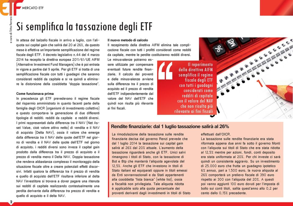 44 del 4 marzo 2014 ha recepito la direttiva europea 2011/61/UE AIFM (Alternative Investment Fund Managers) che è poi entrata in vigore a partire dal 9 aprile.