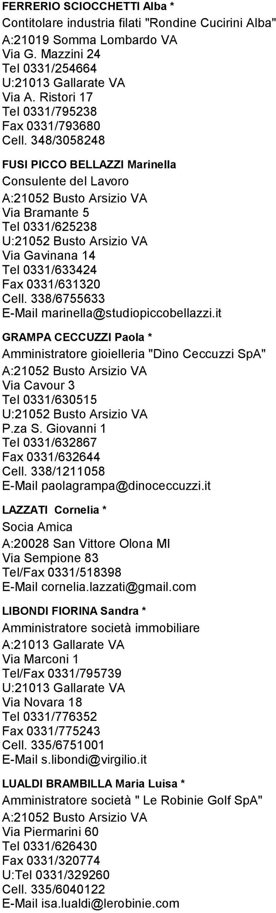 it GRAMPA CECCUZZI Paola * Amministratore gioielleria "Dino Ceccuzzi SpA" Via Cavour 3 Tel 0331/630515 P.za S. Giovanni 1 Tel 0331/632867 Fax 0331/632644 Cell.
