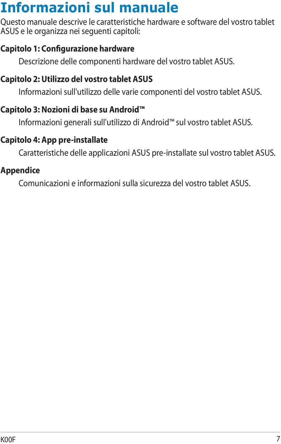 Capitolo 2: Utilizzo del vostro tablet ASUS Informazioni sull'utilizzo delle varie componenti del vostro tablet ASUS.