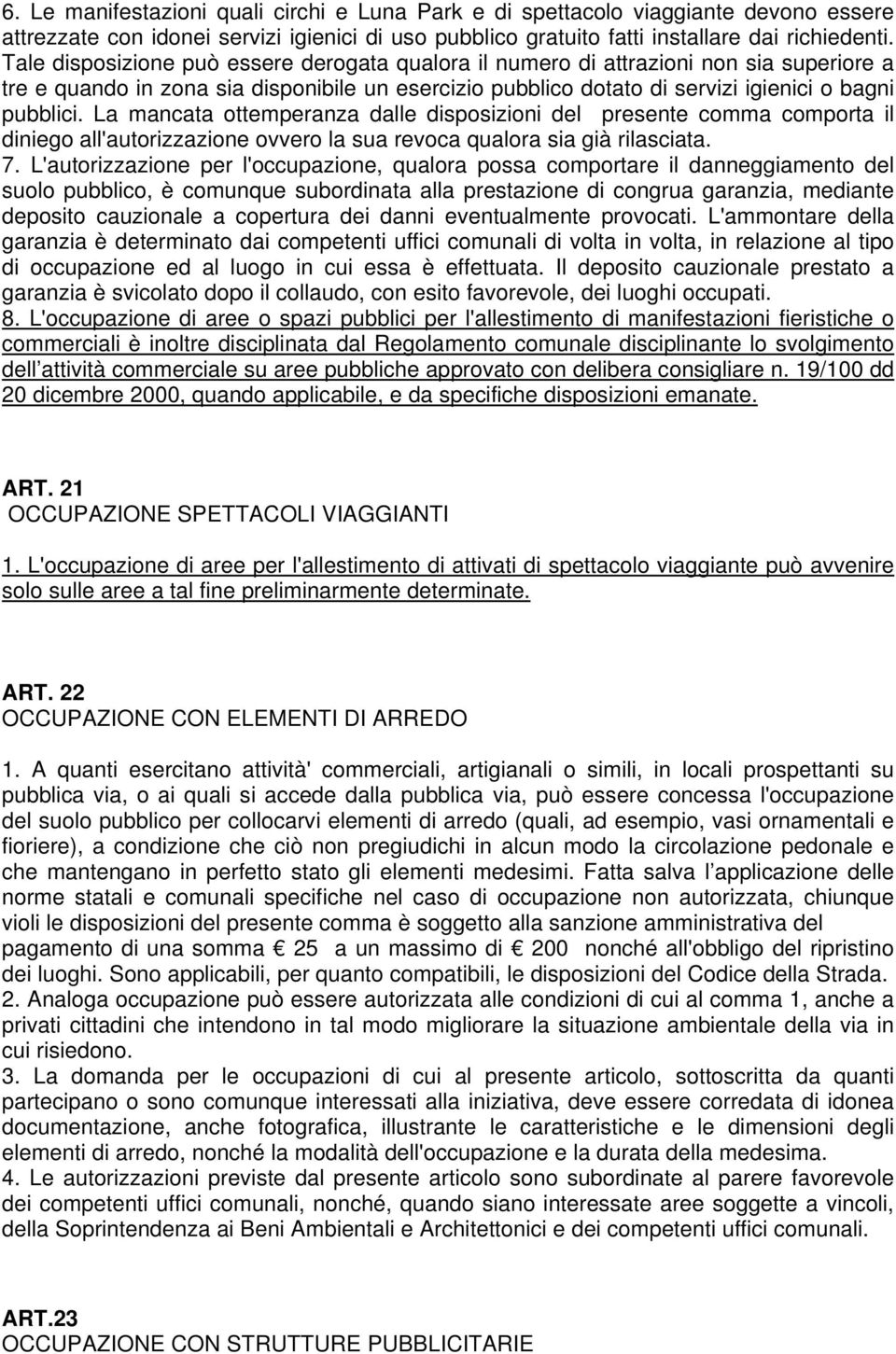 La mancata ottemperanza dalle disposizioni del presente comma comporta il diniego all'autorizzazione ovvero la sua revoca qualora sia già rilasciata. 7.