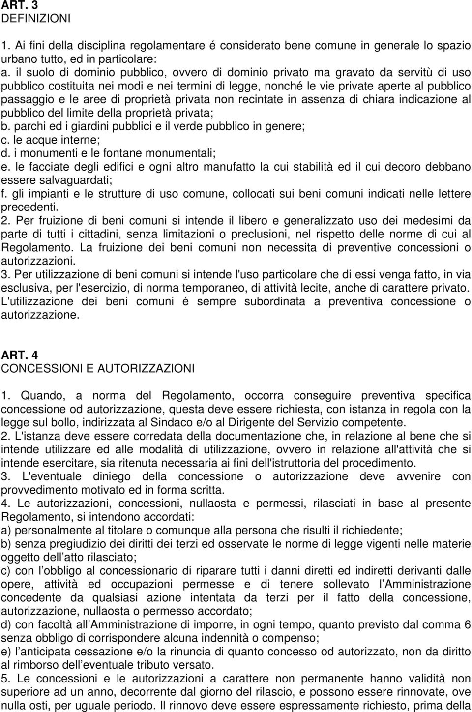 di proprietà privata non recintate in assenza di chiara indicazione al pubblico del limite della proprietà privata; b. parchi ed i giardini pubblici e il verde pubblico in genere; c.