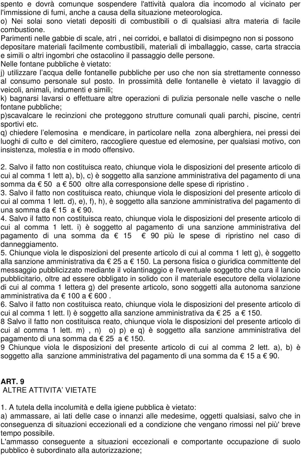 Parimenti nelle gabbie di scale, atri, nei corridoi, e ballatoi di disimpegno non si possono depositare materiali facilmente combustibili, materiali di imballaggio, casse, carta straccia e simili o