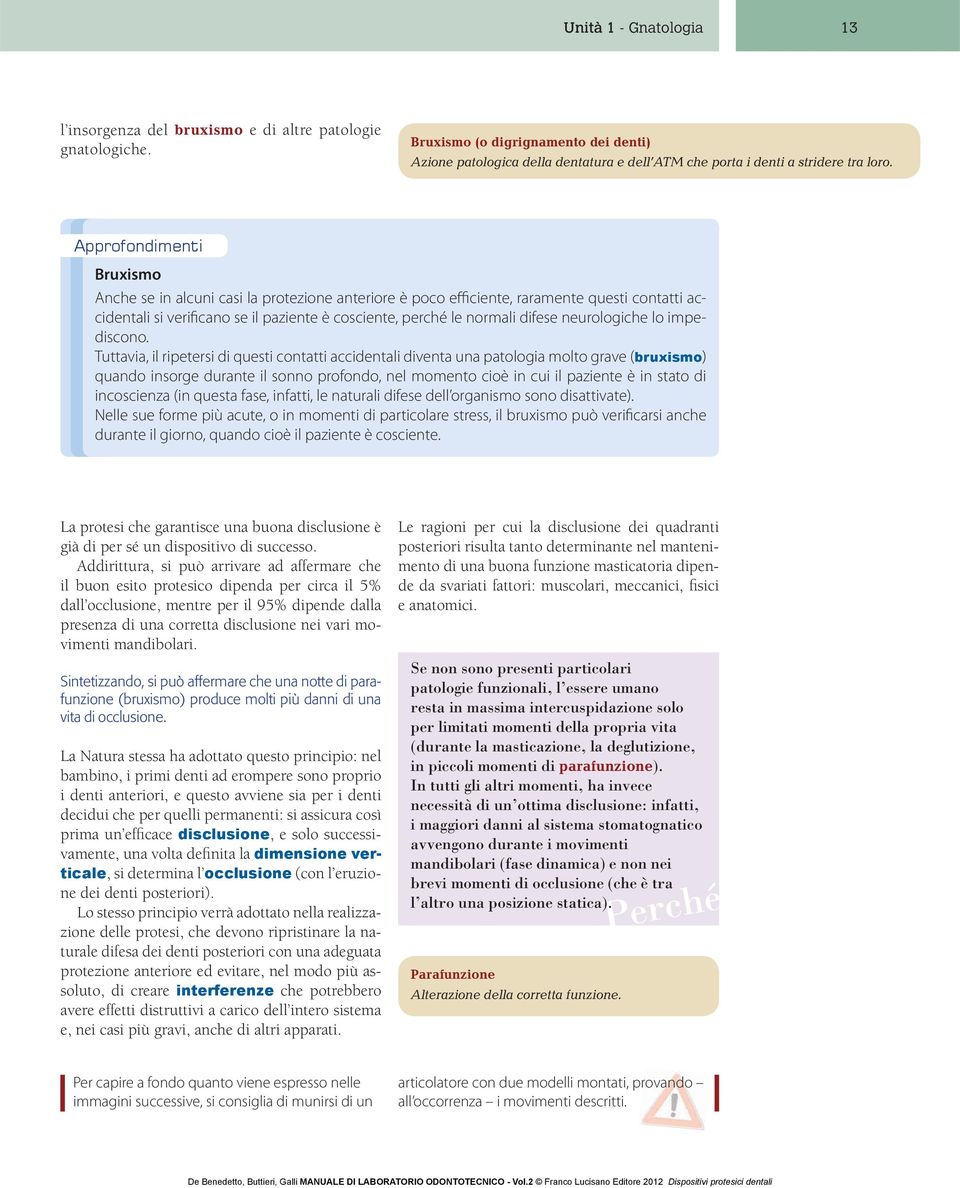 Approfondimenti Bruxismo Anche se in alcuni casi la protezione anteriore è poco efficiente, raramente questi contatti accidentali si verificano se il paziente è cosciente, perché le normali difese