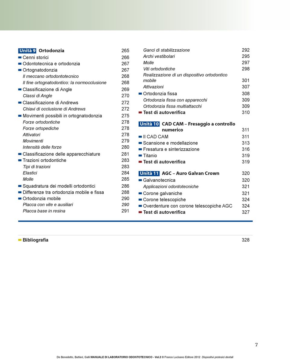 279 Intensità delle forze 280 Classi cazione delle apparecchiature 281 Trazioni ortodontiche 283 Tipi di trazioni 283 Elastici 284 Molle 285 Squadratura dei modelli ortodontici 286 Differenze tra