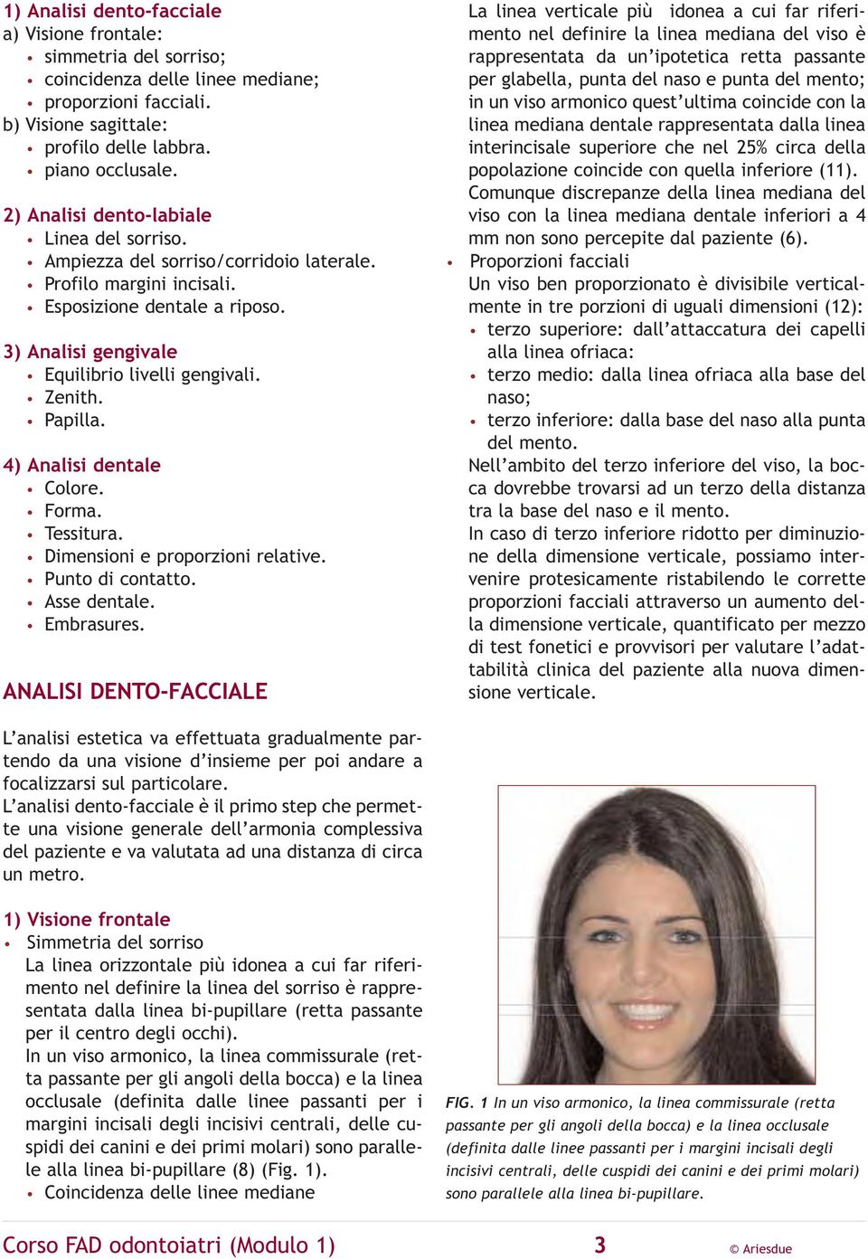 Papilla. 4) Analisi dentale Colore. Forma. Tessitura. Dimensioni e proporzioni relative. Punto di contatto. Asse dentale. Embrasures.