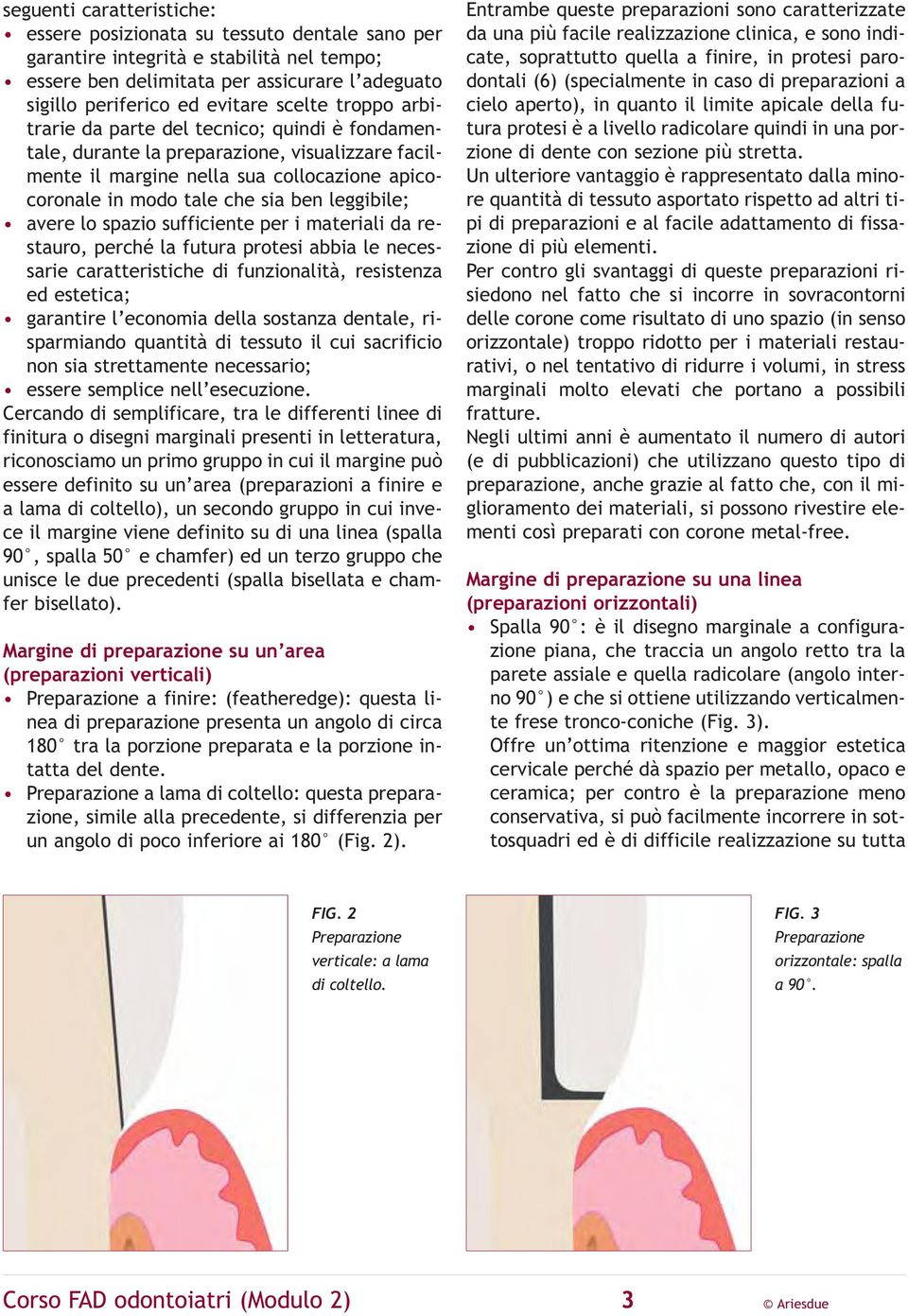 leggibile; avere lo spazio sufficiente per i materiali da restauro, perché la futura protesi abbia le necessarie caratteristiche di funzionalità, resistenza ed estetica; garantire l economia della