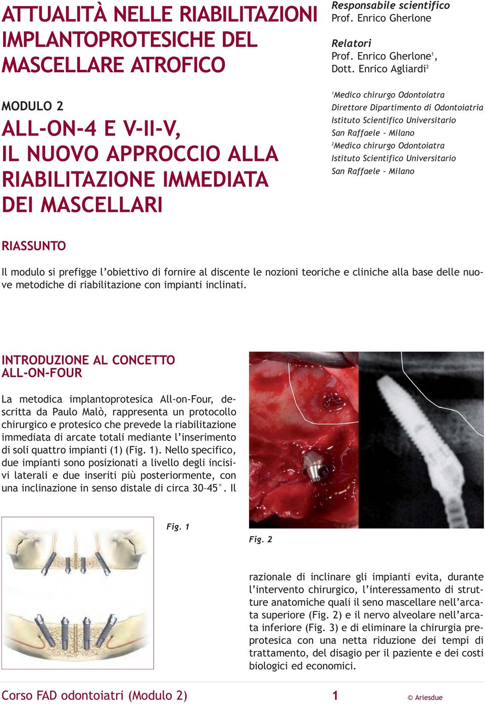 Enrico Agliardi 2 1 Medico chirurgo Odontoiatra Direttore Dipartimento di Odontoiatria Istituto Scientifico Universitario San Raffaele - Milano 2 Medico chirurgo Odontoiatra Istituto Scientifico