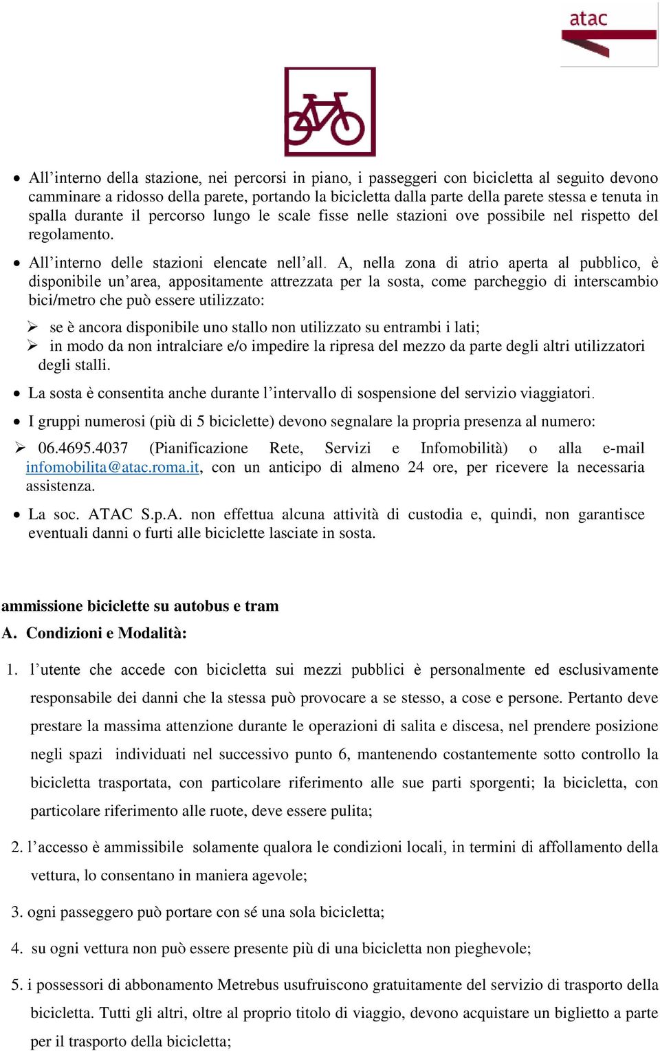 A, nella zona di atrio aperta al pubblico, è disponibile un area, appositamente attrezzata per la sosta, come parcheggio di interscambio bici/metro che può essere utilizzato: se è ancora disponibile