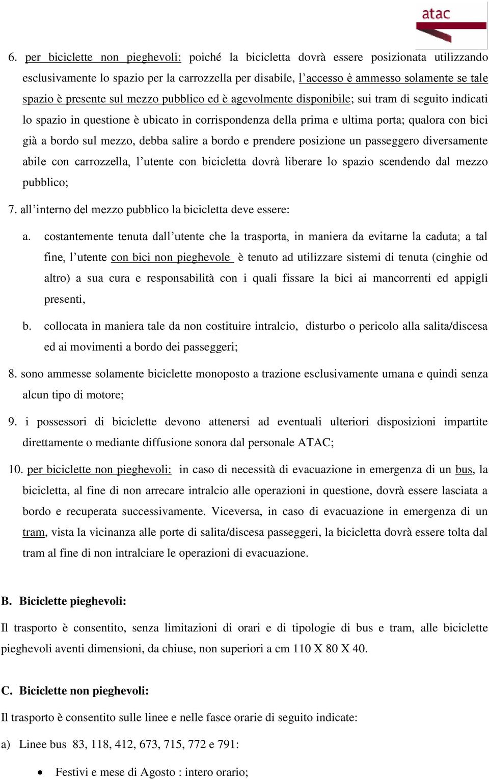 mezzo, debba salire a bordo e prendere posizione un passeggero diversamente abile con carrozzella, l utente con bicicletta dovrà liberare lo spazio scendendo dal mezzo pubblico; 7.