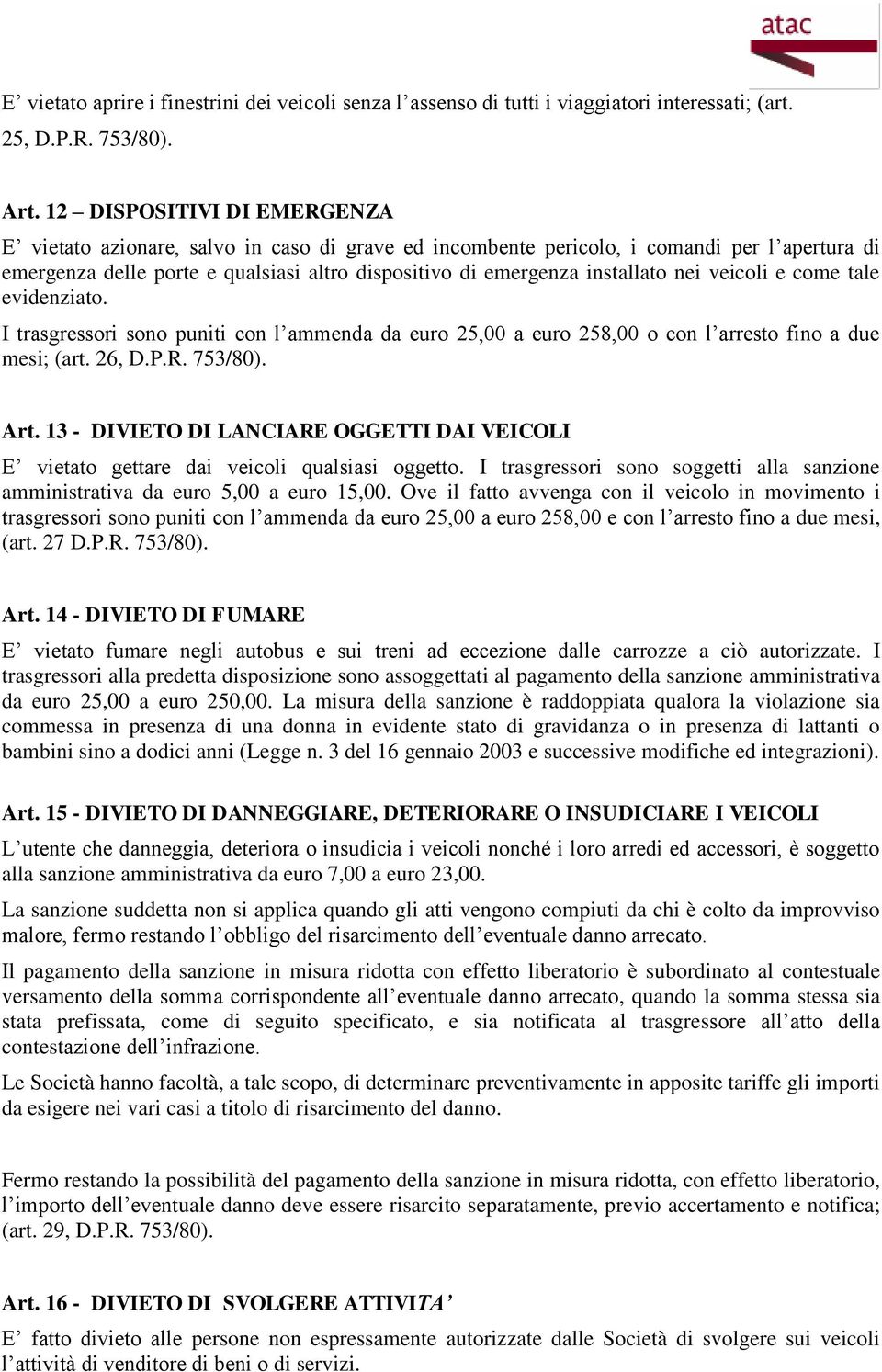 nei veicoli e come tale evidenziato. I trasgressori sono puniti con l ammenda da euro 25,00 a euro 258,00 o con l arresto fino a due mesi; (art. 26, D.P.R. 753/80). Art.