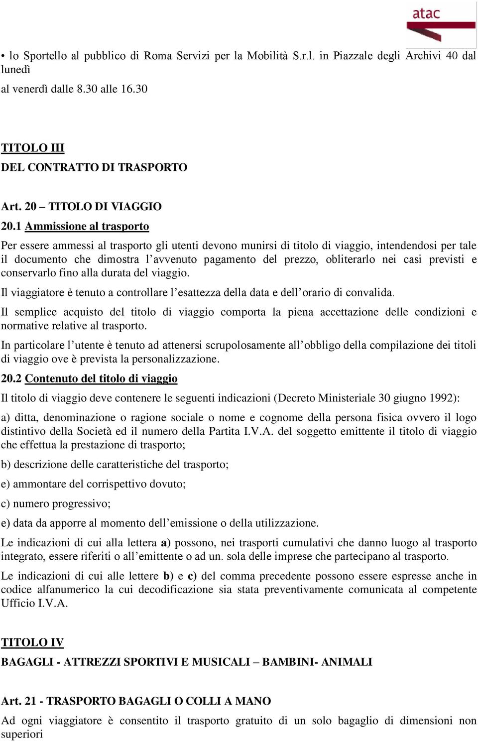 1 Ammissione al trasporto Per essere ammessi al trasporto gli utenti devono munirsi di titolo di viaggio, intendendosi per tale il documento che dimostra l avvenuto pagamento del prezzo, obliterarlo