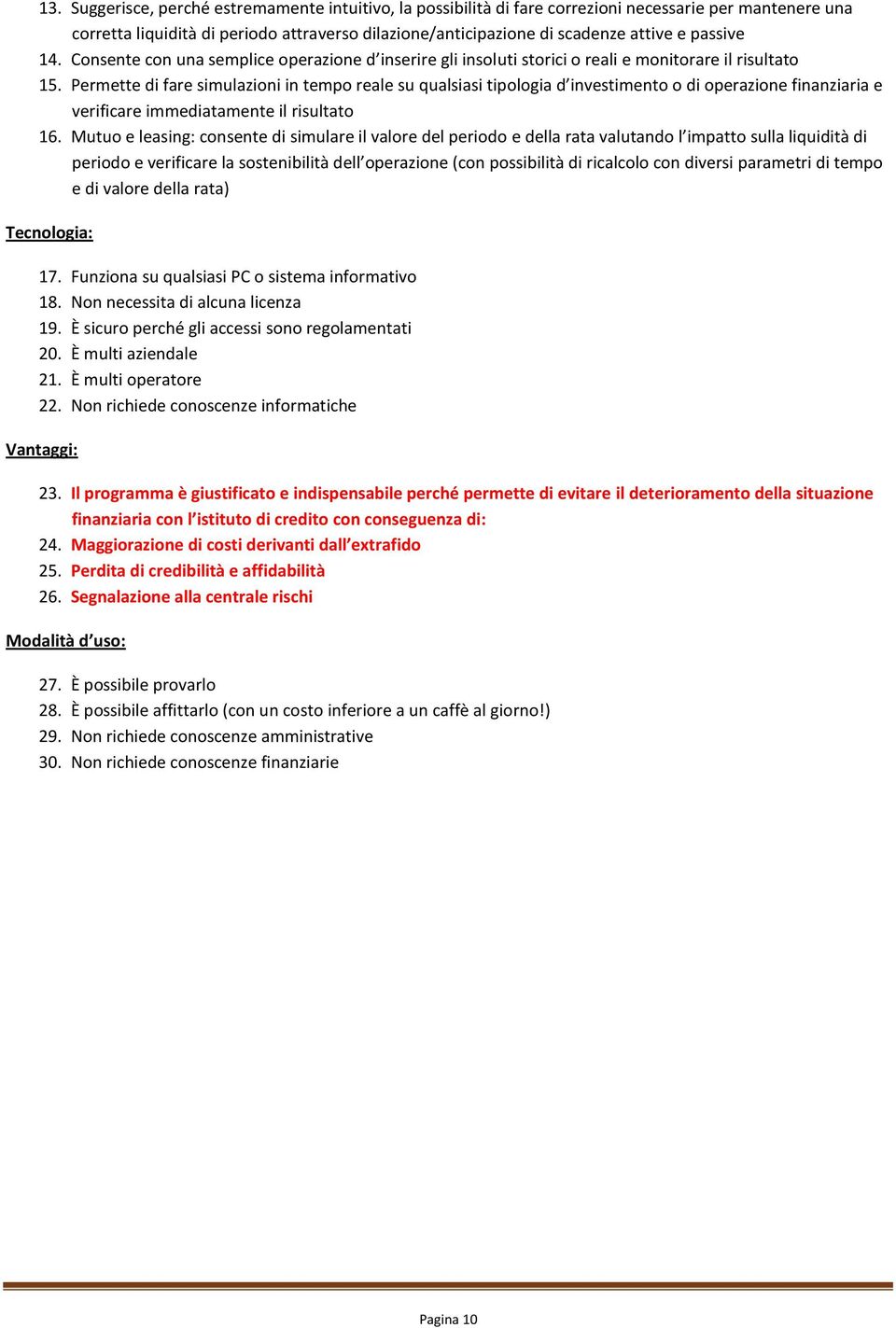 Permette di fare simulazioni in tempo reale su qualsiasi tipologia d investimento o di operazione finanziaria e verificare immediatamente il risultato 16.