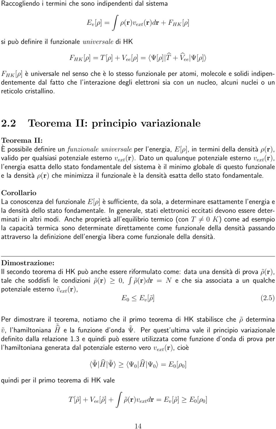 2.2 Teorema II: principio variazionale Teorema II: È possibile definire un funzionale universale per l energia, E[ρ], in termini della densità ρ(r), valido per qualsiasi potenziale esterno v ext (r).