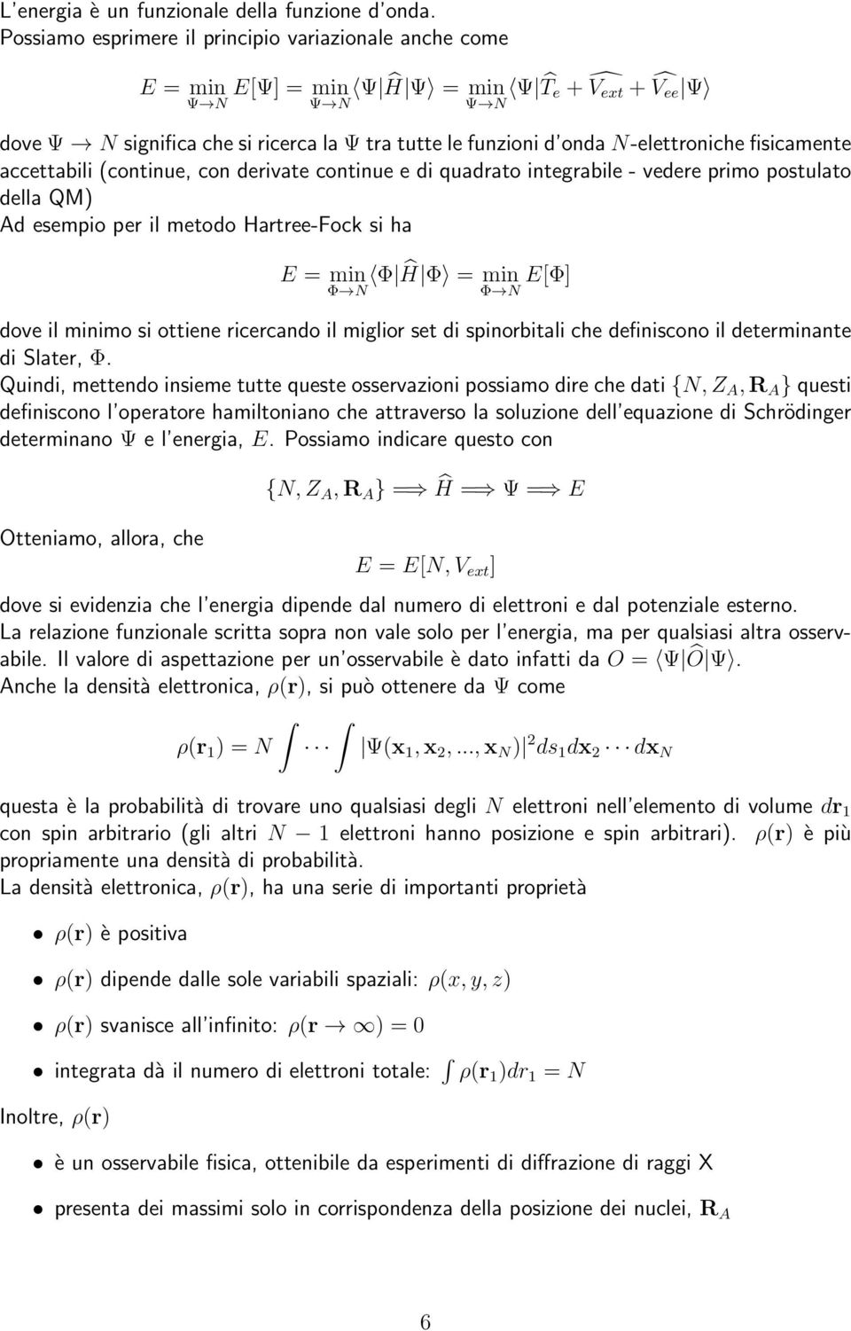 N-elettroniche fisicamente accettabili (continue, con derivate continue e di quadrato integrabile - vedere primo postulato della QM) Ad esempio per il metodo Hartree-Fock si ha E = min Φ Ĥ Φ = min