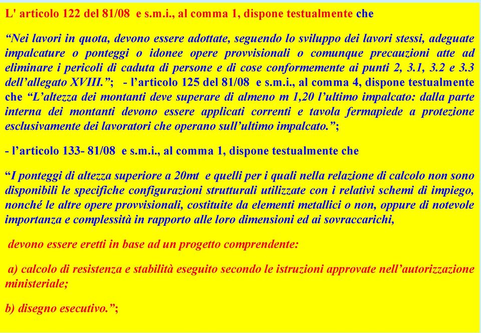 , al comma 1, dispone testualmente che Nei lavori in quota, devono essere adottate, seguendo lo sviluppo dei lavori stessi, adeguate impalcature o ponteggi o idonee opere provvisionali o comunque