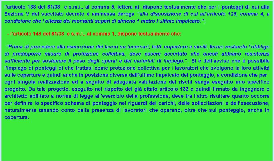 , al comma 5, lettera a), dispone testualmente che per i ponteggi di cui alla Sezione V del succitato decreto è ammessa deroga alla disposizione di cui alolo 125, comma 4, a condizione che l altezza