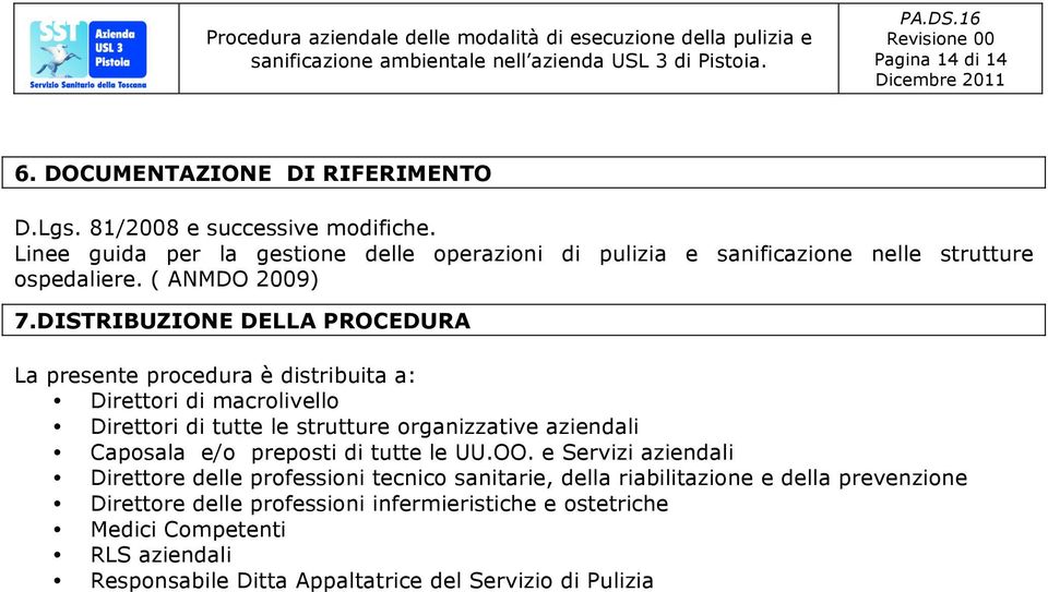 DISTRIBUZIONE DELLA PROCEDURA La presente procedura è distribuita a: Direttori di macrolivello Direttori di tutte le strutture organizzative aziendali Caposala