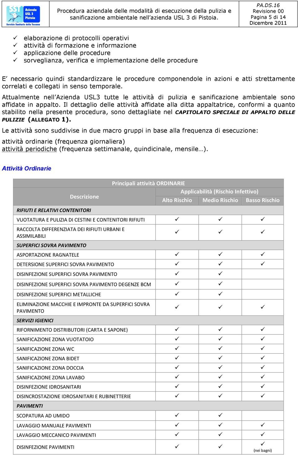 Attualmente nell Azienda USL3 tutte le attività di pulizia e sanificazione ambientale sono affidate in appalto.