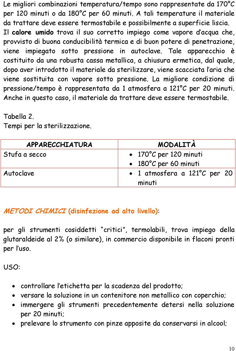 Il calore umido trova il suo corretto impiego come vapore d acqua che, provvisto di buona conducibilità termica e di buon potere di penetrazione, viene impiegato sotto pressione in autoclave.