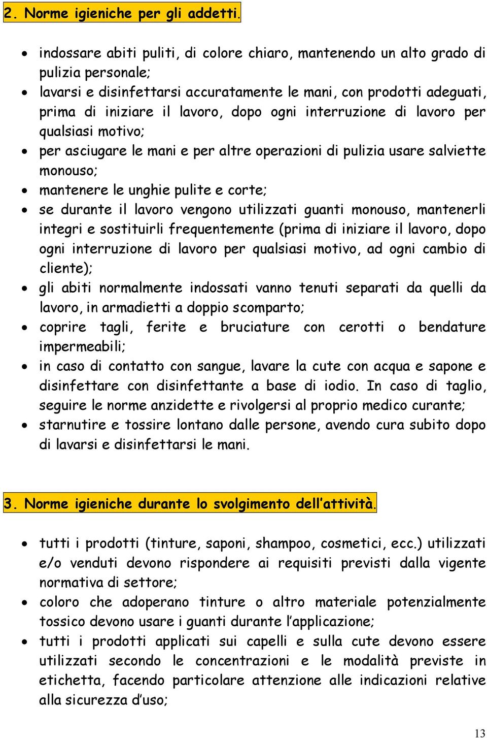 interruzione di lavoro per qualsiasi motivo; per asciugare le mani e per altre operazioni di pulizia usare salviette monouso; mantenere le unghie pulite e corte; se durante il lavoro vengono