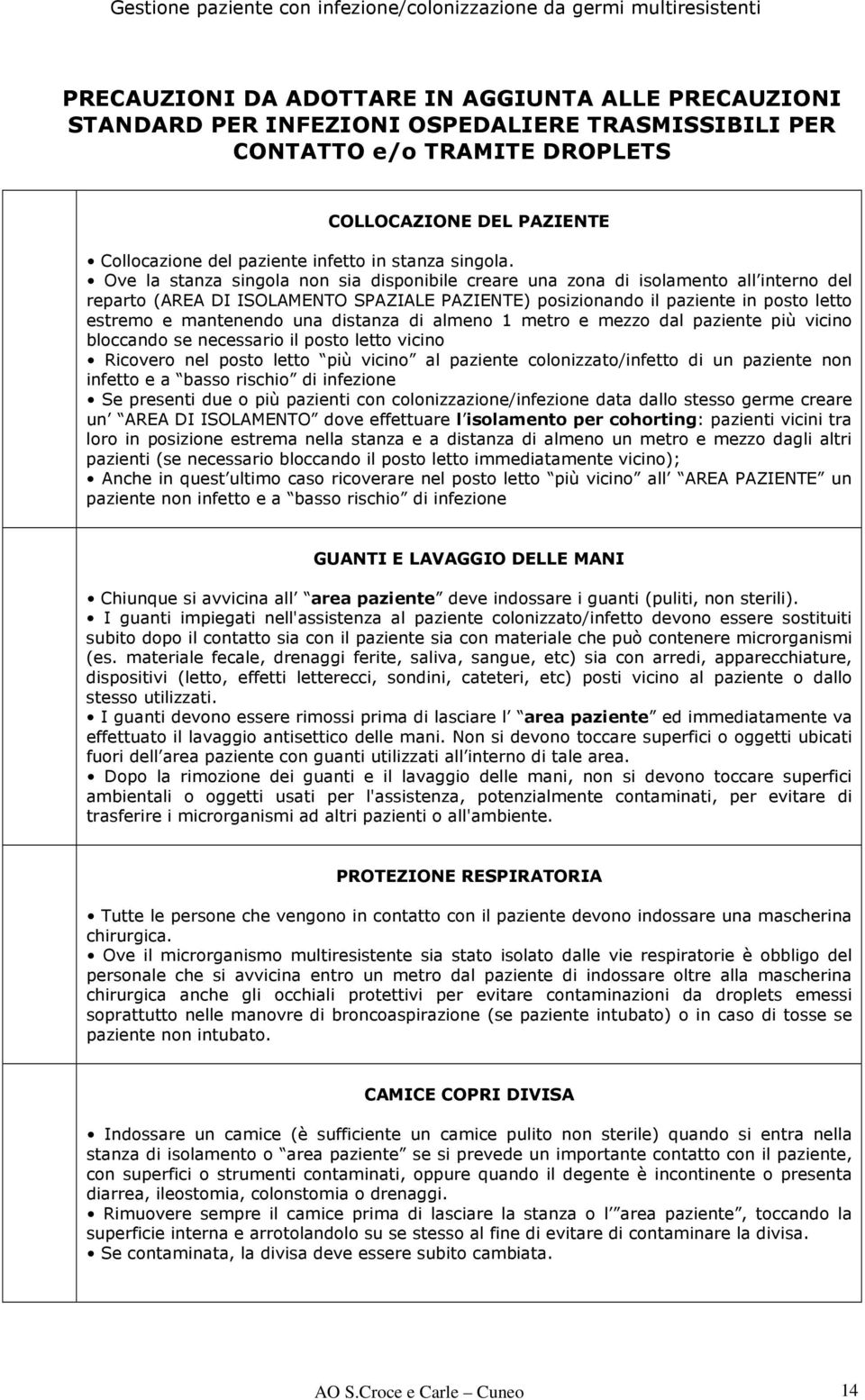 Ove la stanza singola non sia disponibile creare una zona di isolamento all interno del reparto (AREA DI ISOLAMENTO SPAZIALE PAZIENTE) posizionando il paziente in posto letto estremo e mantenendo una