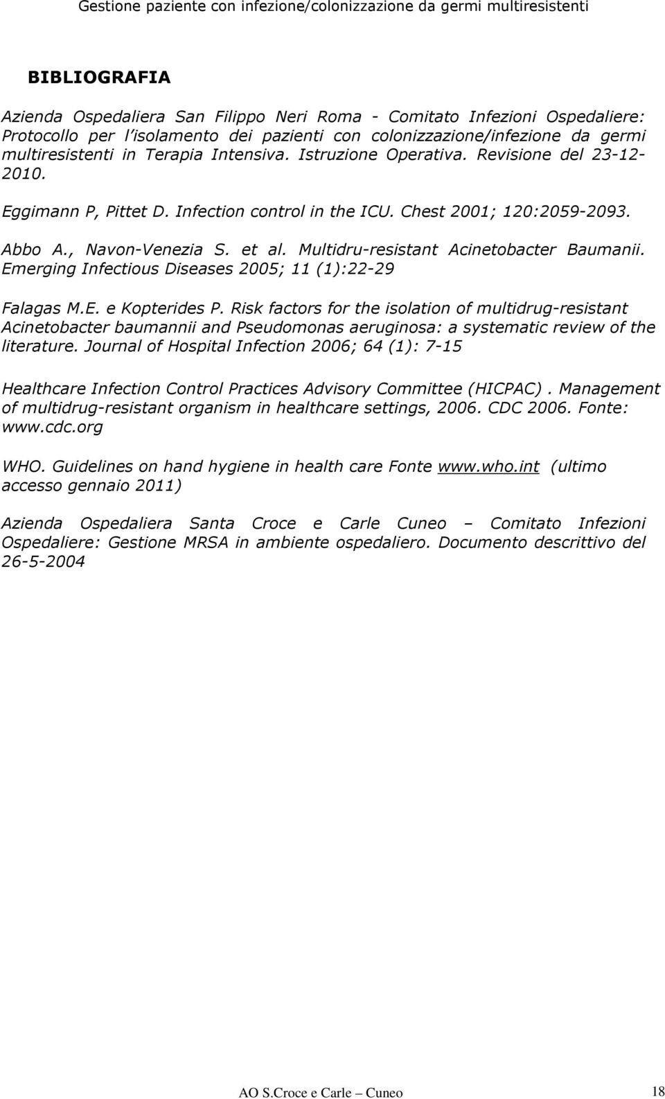 Multidru-resistant Acinetobacter Baumanii. Emerging Infectious Diseases 2005; 11 (1):22-29 Falagas M.E. e Kopterides P.
