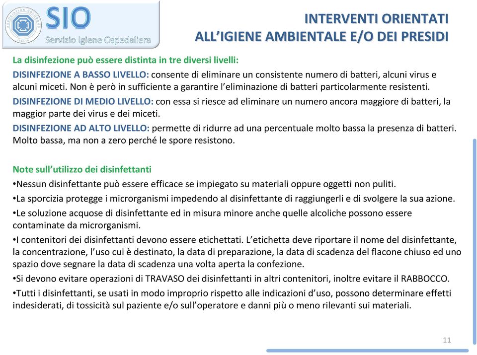 DISINFEZIONE DIMEDIO LIVELLO: con essa si riesce ad eliminare un numero ancora maggiore di batteri, la maggior parte dei virus e dei miceti.