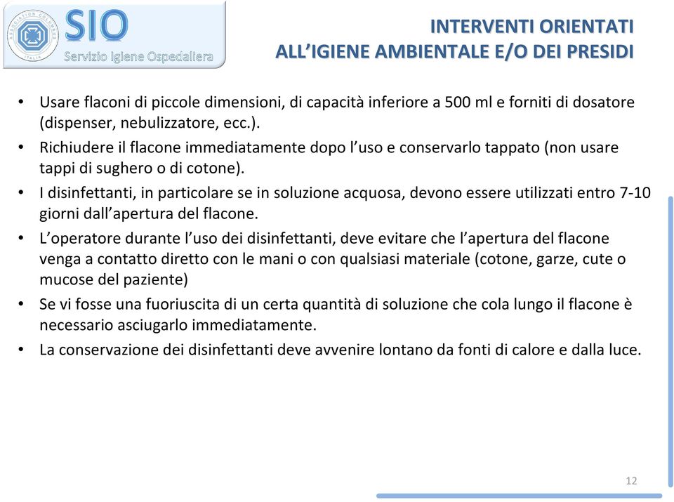 I disinfettanti, in particolare se in soluzione acquosa, devono essere utilizzati entro 7-10 giorni dall apertura del flacone.