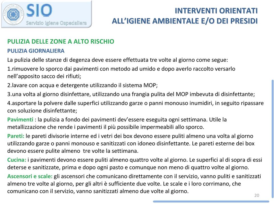 una volta al giorno disinfettare, utilizzando una frangia pulita del MOP imbevuta di disinfettante; 4.