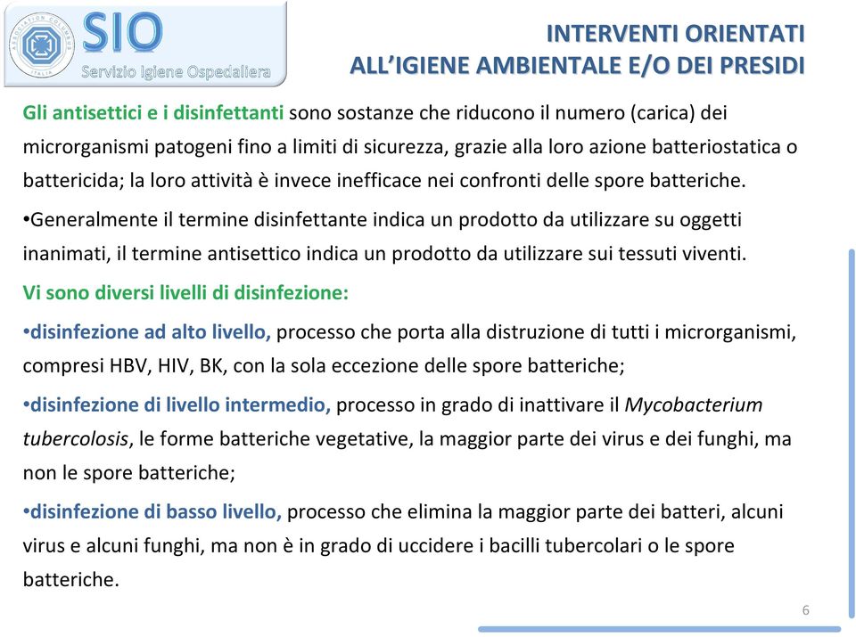 Generalmente il termine disinfettante indica un prodotto da utilizzare su oggetti inanimati, il termine antisettico indica un prodotto da utilizzare sui tessuti viventi.